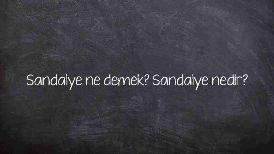 Sandalye ne demek? Sandalye nedir?