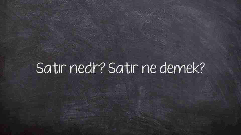 Satır nedir? Satır ne demek?