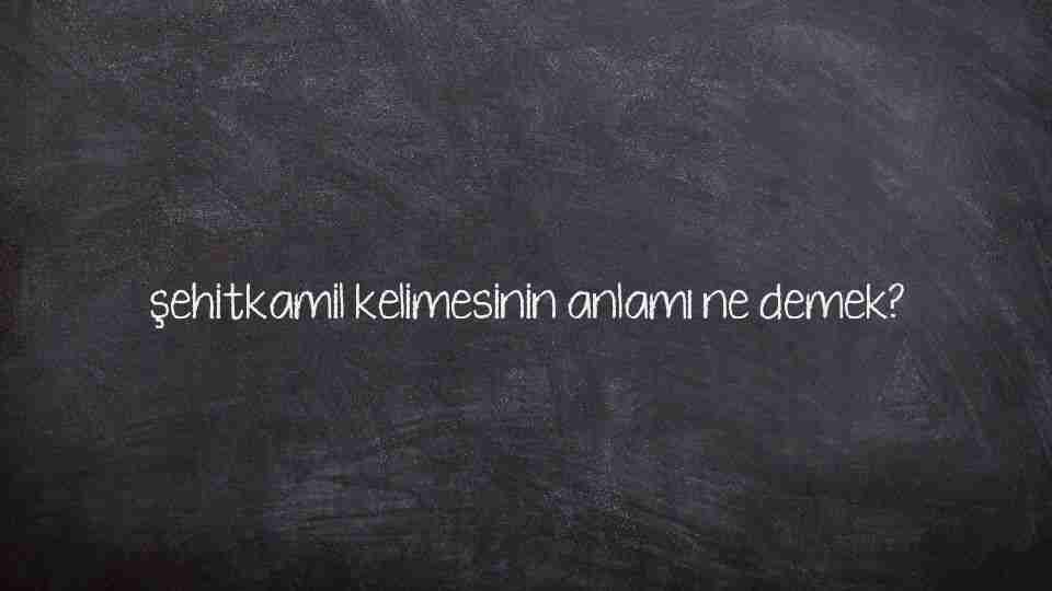 şehitkamil kelimesinin anlamı ne demek?