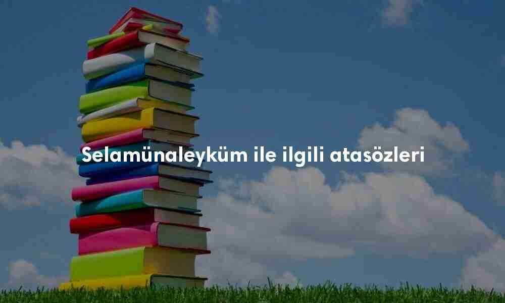 Selamünaleyküm ile ilgili atasözleri Selamünaleyküm ile ilgili atasözleri