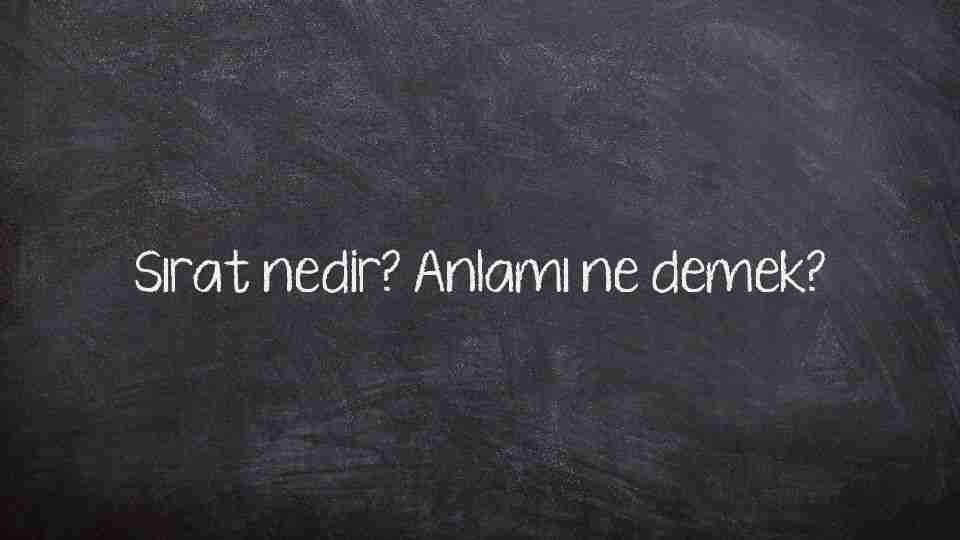 Sırat nedir? Anlamı ne demek?