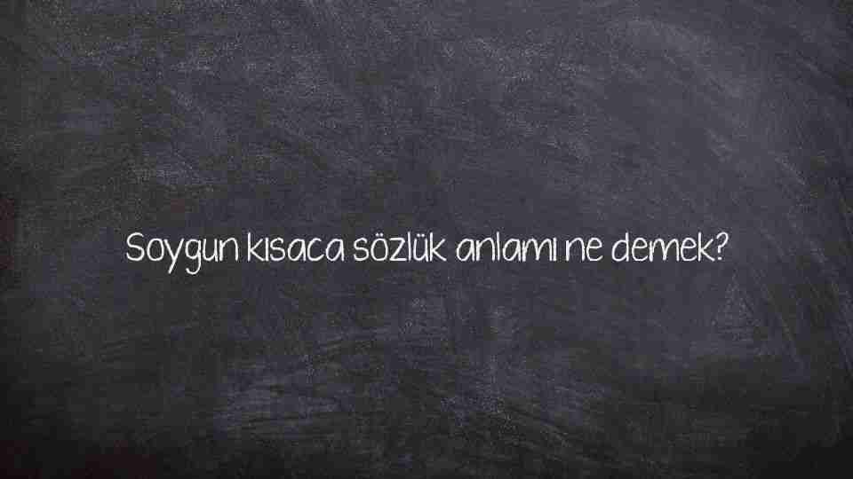 Soygun kısaca sözlük anlamı ne demek?