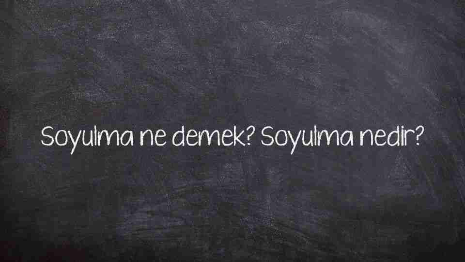 Soyulma ne demek? Soyulma nedir?