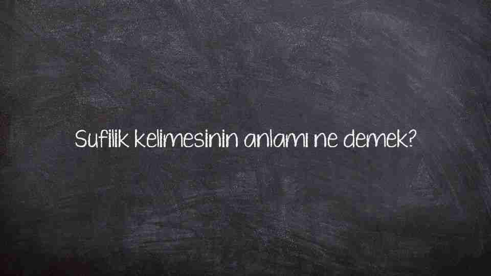 Sufilik kelimesinin anlamı ne demek?