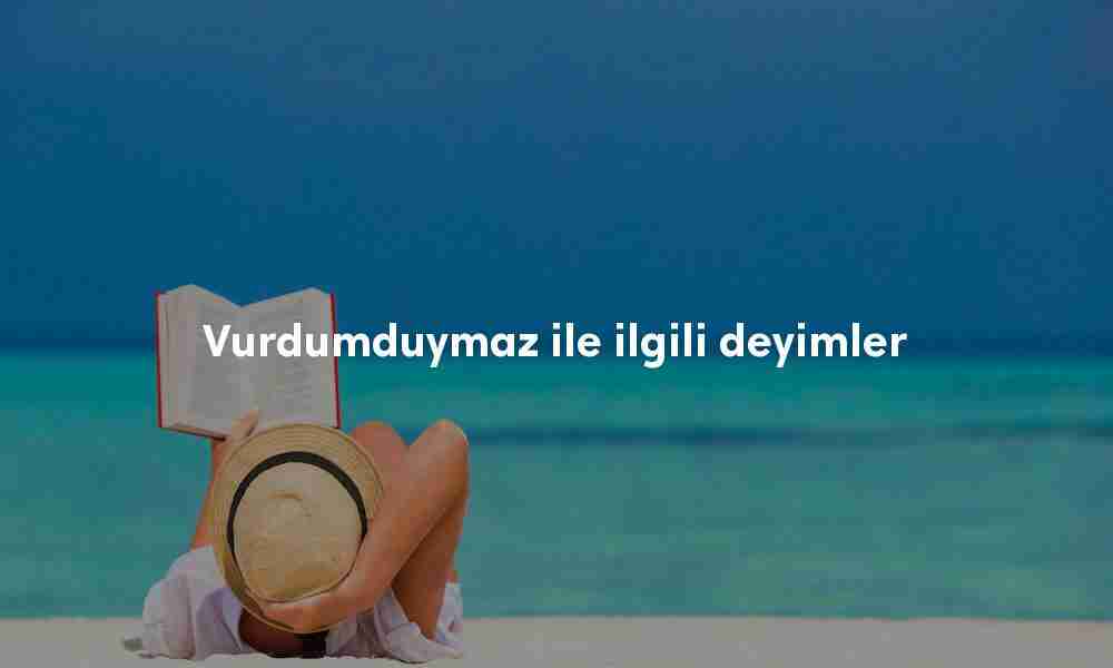 Vurdumduymaz ile ilgili deyimler Vurdumduymaz ile ilgili deyimler