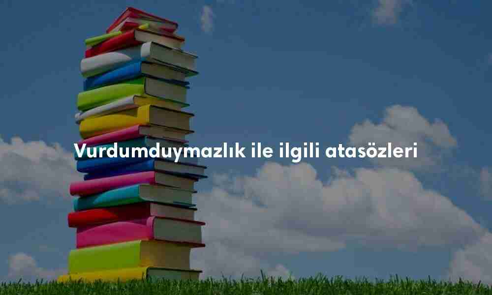 Vurdumduymazlık ile ilgili atasözleri Vurdumduymazlık ile ilgili atasözleri