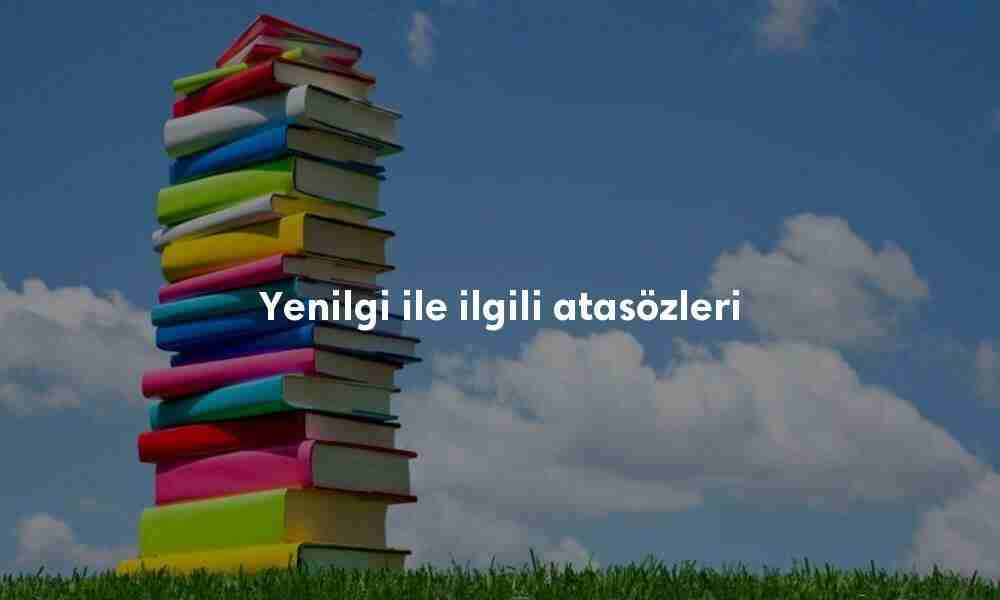 Yenilgi ile ilgili atasözleri Yenilgi ile ilgili atasözleri