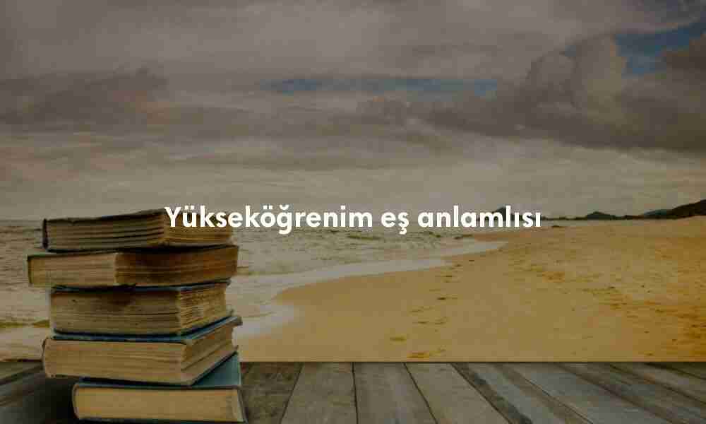 Yükseköğrenim eş anlamlısı