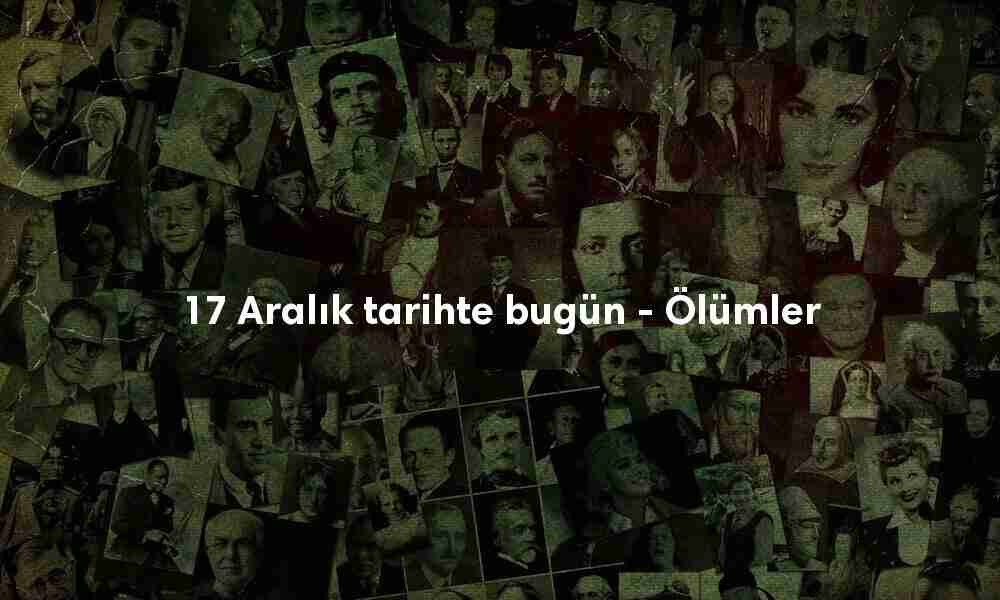 17 Aralık tarihte bugün ölenler
