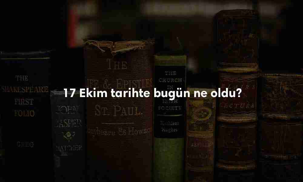 17 Ekim Tarihte Bugün