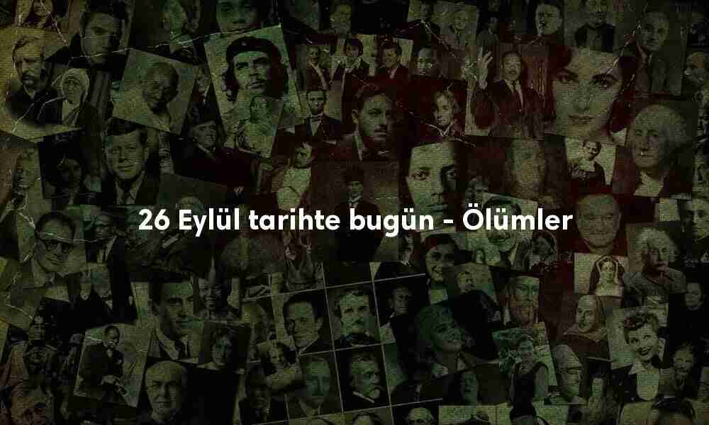 26 Eylül tarihte bugün ölenler 26 Eylül tarihte bugün ölenler