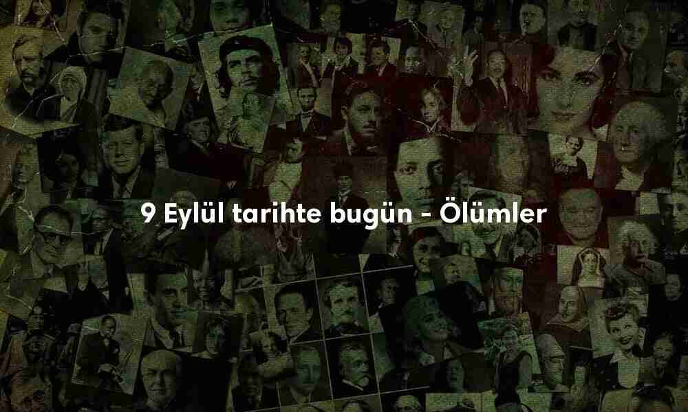 9 Eylül tarihte bugün ölenler 9 Eylül tarihte bugün ölenler