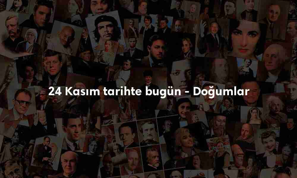 24 Kasım tarihte bugün doğanlar