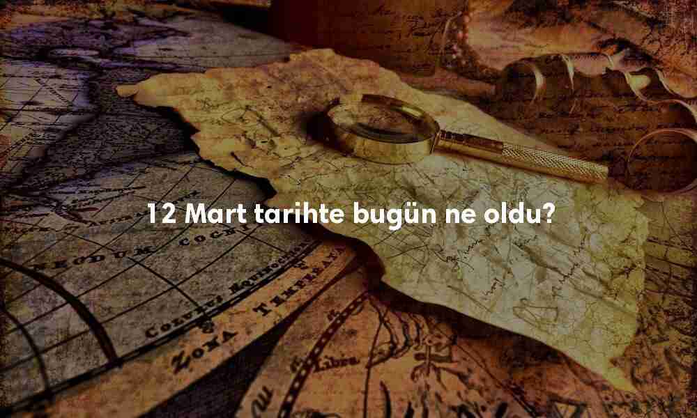 12 Mart Tarihte Bugün