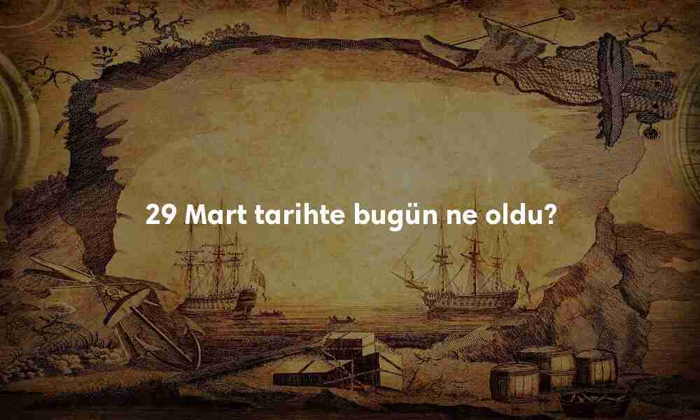 29 Mart Tarihte Bugün