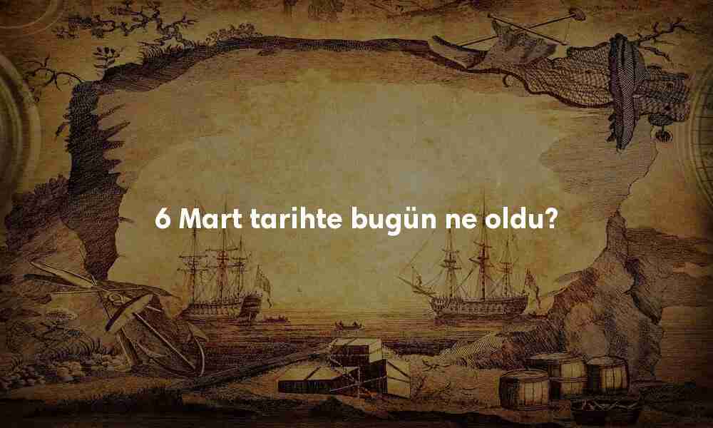 6 Mart Tarihte Bugün