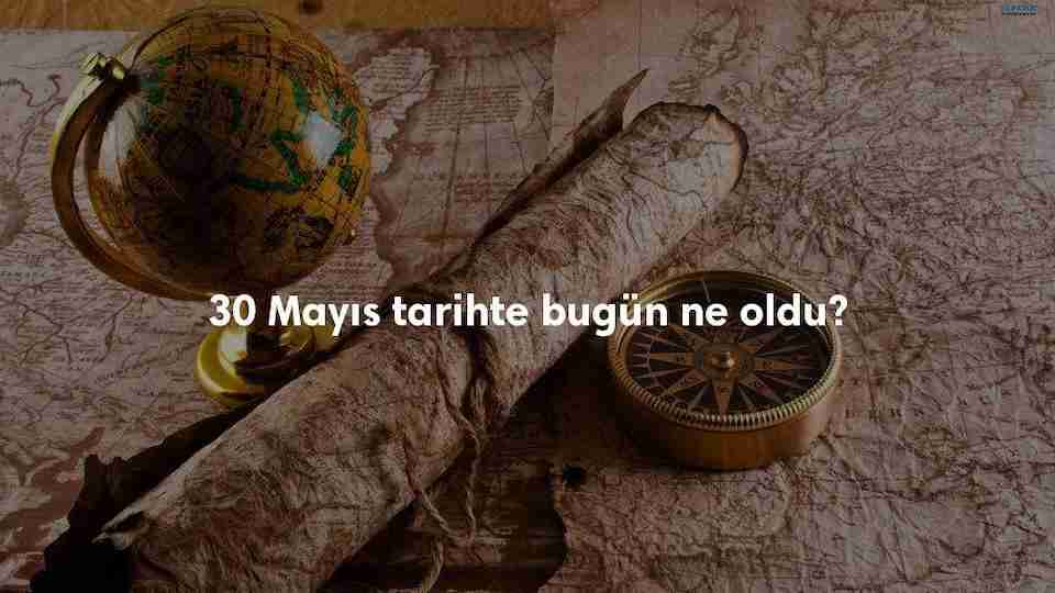 30 Mayıs Tarihte Bugün