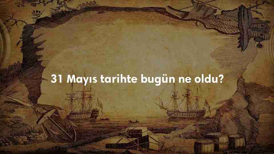 31 Mayıs Tarihte Bugün