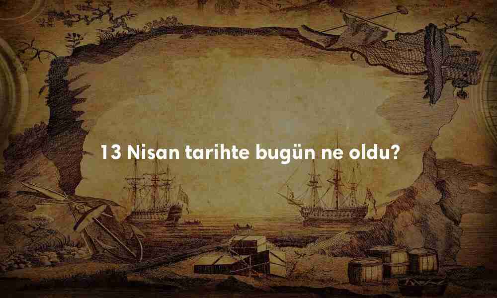 13 Nisan Tarihte Bugün