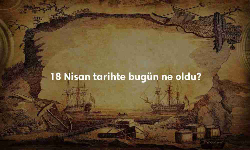 18 Nisan Tarihte Bugün