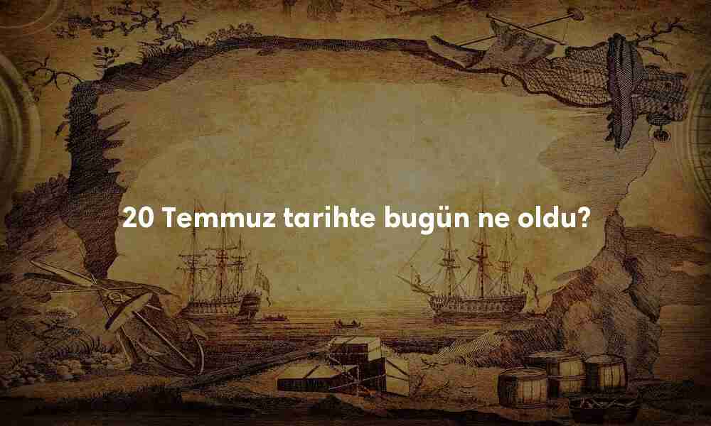 20 Temmuz Tarihte Bugün