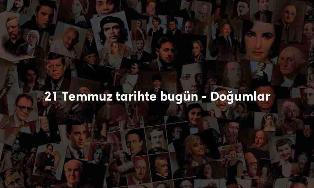 21 Temmuz tarihte bugün doğanlar