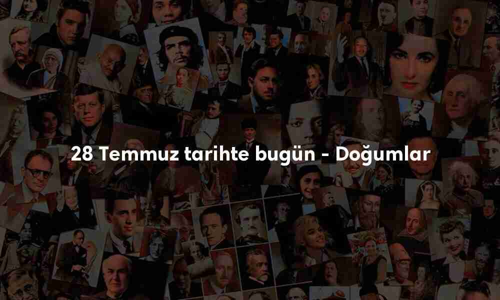 28 Temmuz tarihte bugün doğanlar
