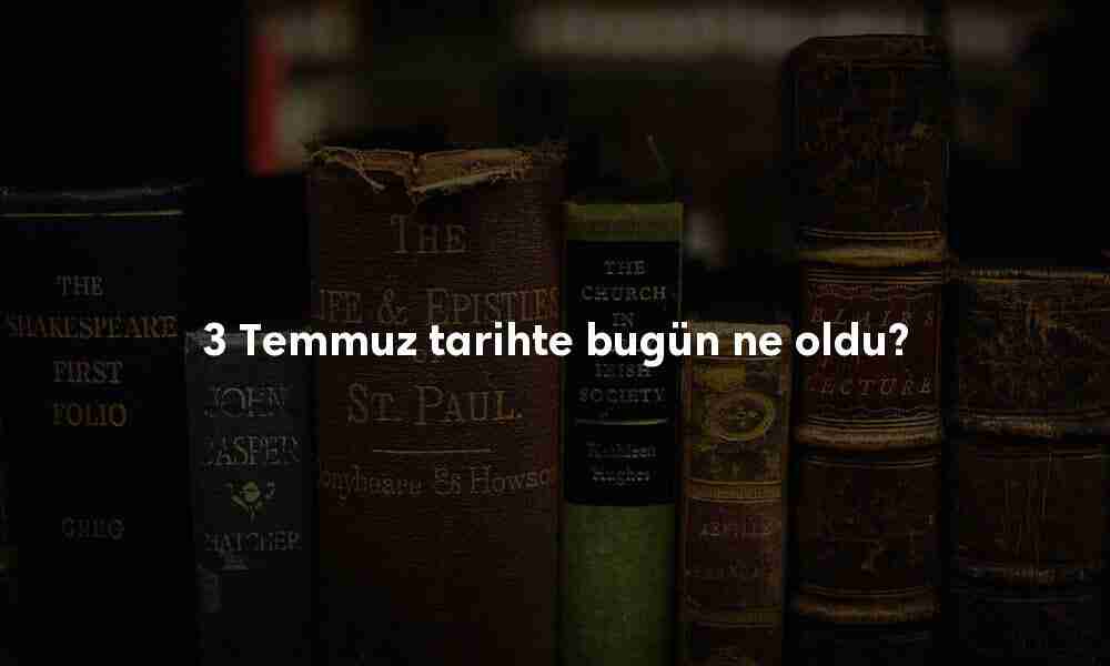 3 Temmuz Tarihte Bugün