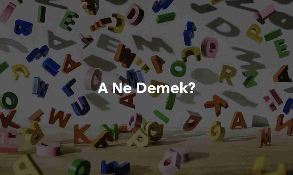A ne demek?