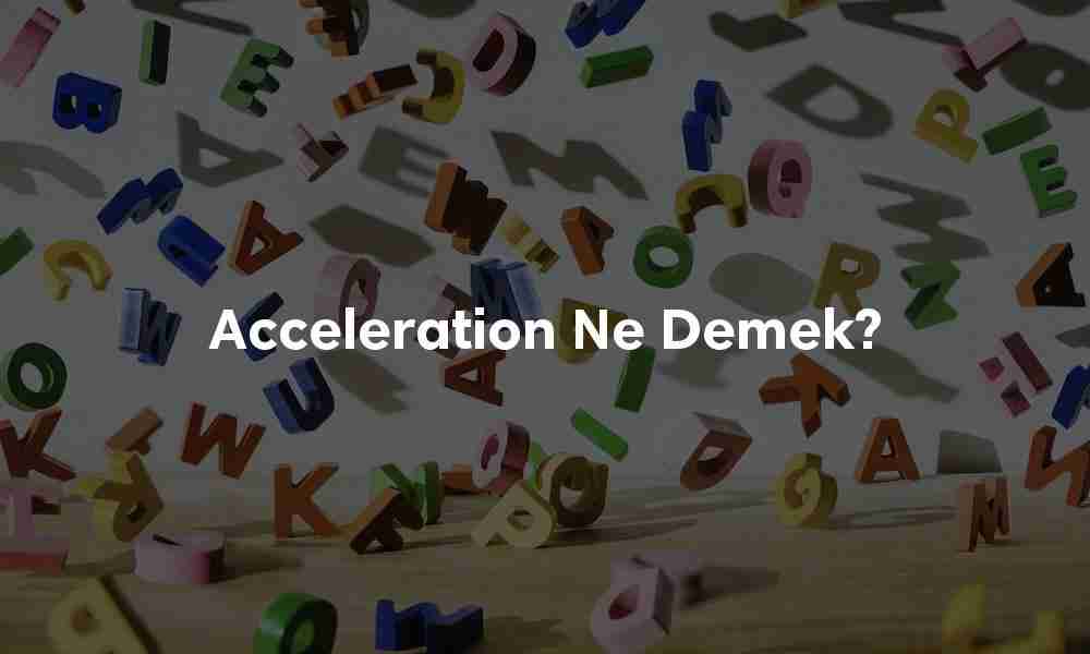 Acceleration ne demek?