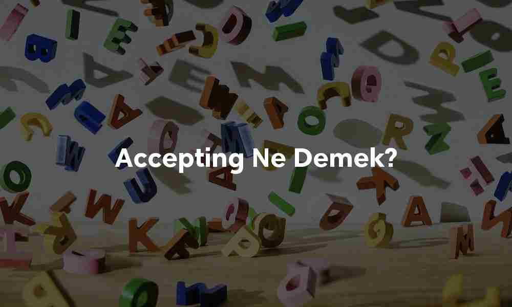 Accepting ne demek? Accepting ne demek?