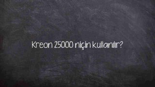 Kreon 25000 niçin kullanılır?