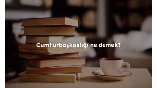 Cumhurbaşkanlığı TDK Türkçe sözlük anlamı ne demek?