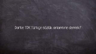 Darbe TDK Türkçe sözlük anlamı ne demek?