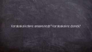 Karabakal kelime anlamı nedir? Karabakal ne demek?