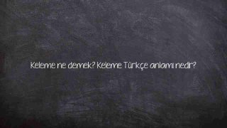 Keleme ne demek? Keleme Türkçe anlamı nedir?