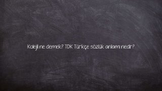 Kolejli ne demek? TDK Türkçe sözlük anlamı nedir?