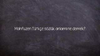 Mahfuzen Türkçe sözlük anlamı ne demek?
