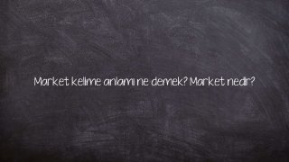 Market kelime anlamı ne demek? Market nedir?