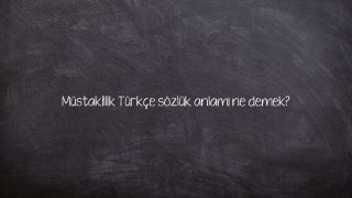 Müstakillik Türkçe sözlük anlamı ne demek?