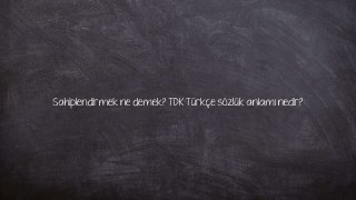 Sahiplendirmek ne demek? TDK Türkçe sözlük anlamı nedir?