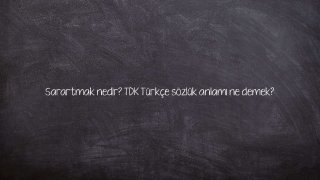 Sarartmak nedir? TDK Türkçe sözlük anlamı ne demek?