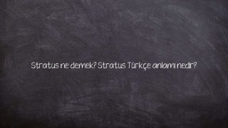 Stratus ne demek? Stratus Türkçe anlamı nedir?