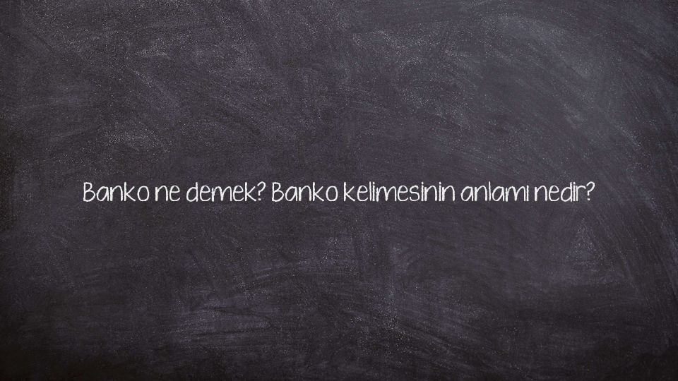 Banko ne demek? Banko kelimesinin anlamı nedir?